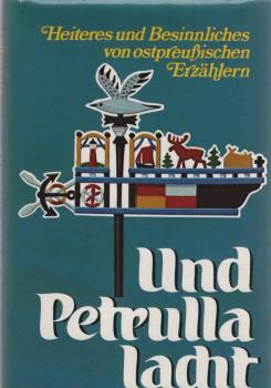 Und Petrulla lacht : Heiteres u. Besinnliches von ostpreuss. Erzählern.