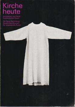 Kirche heute : Architektur und Gerät, süddeutscher Raum ; Die Neue Sammlung, Staatliches Museum für Angewandte Kunst und 88. Deutscher Katholikentag, Juli - September 1984.