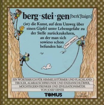 Bergsteigen : e. Wörterbuch für Himmelsstürmer u. Flachlandtiroler, Almrauschfreunde u. Enzianschlürfer, Möchtegern-Trenker u. Zivilisationsmüde.