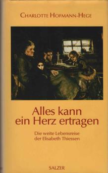 Alles kann ein Herz ertragen : die weite Lebensreise der Elisabeth Thiessen.