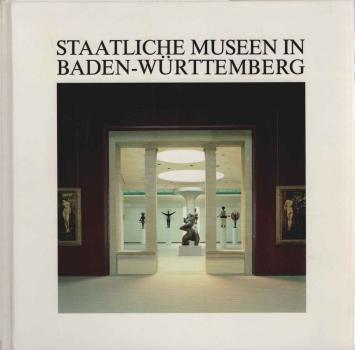 Staatliche Museen in Baden-Württemberg : kulturelles Erbe in histor. u. neuen Gebäuden.