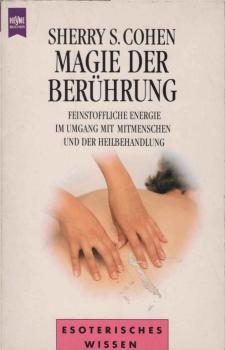 Magie der Berührung : feinstoffliche Energie im Umgang mit Mitmenschen und der Heilbehandlung.