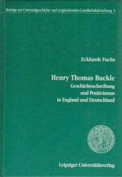 Henry Thomas Buckle : Geschichtsschreibung und Positivismus in England und Deutschland.
