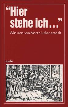 Hier stehe ich ... : was man von Martin Luther erzählt.