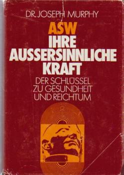 ASW, Ihre aussersinnliche Kraft : d. Schlüssel zu Gesundheit u. Reichtum.