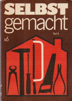 selbst gemacht; Teil 2. Zusammenstellung von Beiträgen der Zeitschrift Magazin für Haus und Wohnung.