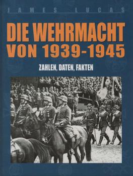 Die Wehrmacht von 1939 - 1945 : Zahlen, Daten, Fakten.