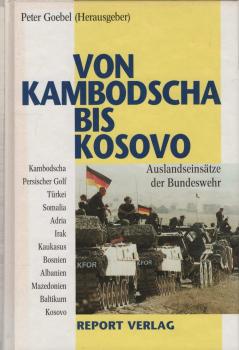 Von Kambodscha bis Kosovo : Auslandseinsätze der Bundeswehr seit Ende des Kalten Krieges.
