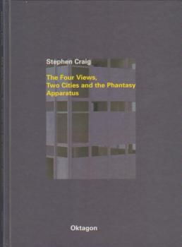 Stephen Craig, The four views, two cities and the phantasy apparatus : Projekte 1984 bis 1998 ; [anläßlich der Ausstellungen von Stephen Craig ; Ausstellungsdaten: Westfälischer Kunstverein, Münster, 22. August bis 7. Oktober 1998 ; Ateliers d'Artistes de