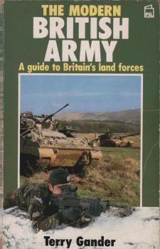 The Modern British Army. A Guide to Britain`s Land Forces
