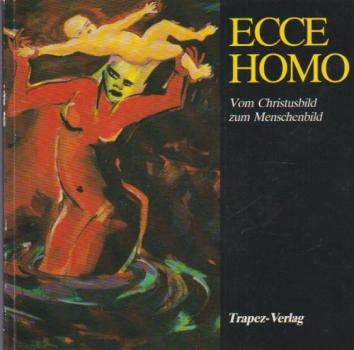 Ecce Homo : vom Christusbild zum Menschenbild : [eine Ausstellung des Institutes für Kirchenbau und Kirchliche Kunst der Gegenwart, Marburg].