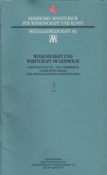 Wissenschaft und Wirtschaft im Gespräch; Heft 2:  Memorandum zum Fachsymposion "Umweltschutz - ein Lehrfach oder eine Frage der persönlichen Einstellung?" auf der Hannover Messe Industrie 91 am 10. April 1991