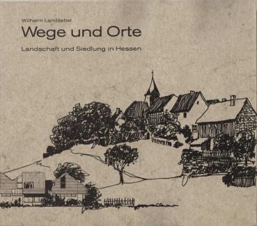 Wege und Orte : Landschaft u. Siedlung in Hessen.