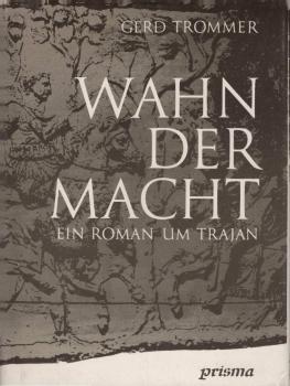 Wahn der Macht : kulturgeschichtl. Roman um Trajan.