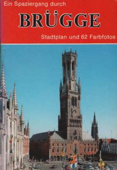 Ein Spaziergang durch Brügge. Stadtplan und 62 Farbfotos