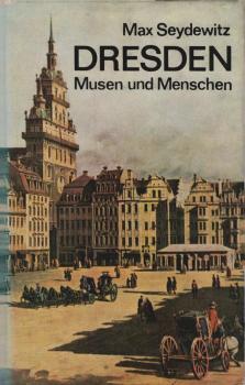 Dresden : Musen u. Menschen ; e. Beitr. zur Geschichte d. Stadt, ihrer Kunst u. Kultur.