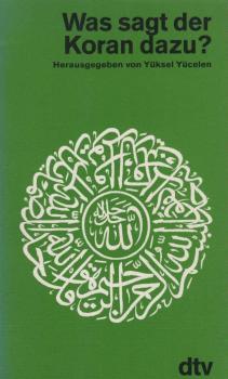 Was sagt der Koran dazu? : Die Lehren u. Gebote d. Hl. Buches, nach Themen geordnet.