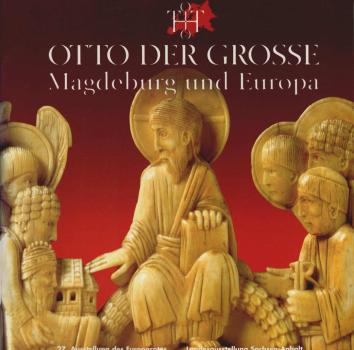 Otto der Grosse, Magdeburg und Europa : 27. Ausstellung des Europarates, Landesausstellung Sachsen-Anhalt ; Kulturhistorisches Museum Magdeburg, 27. August 2001 bis 2. Dezember 2001