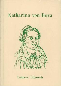 Katharina von Bora : Luthers Eheweib.