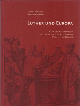 Luther und Europa : Wege der Reformation und der fürstliche Reformator Philipp von Hessen.