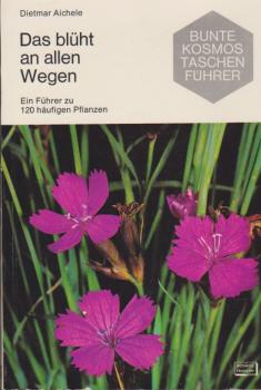 Das blüht an allen Wegen : Ein Führer zu 120 häufigen Pflanzen.
