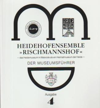 Heidehofensemble Rischmannshof : das Heidemuseum in Walsrode als ein Heimatmuseum der Heide ; der Museumsführer. Ausgabe 4.