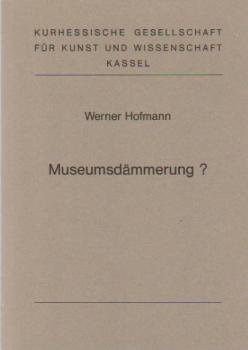 Museumsdämmerung? : [Festvortrag zum 75jährigen Bestehen des Hessischen Landesmuseums in Kassel, gehalten im Hörsaal am 18. September 1988 ; Vortragsreihe Winterhalbjahr 1988.