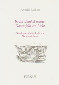 In das Dunkel meiner Dauer fällt ein Licht : Gestaltenwandel im Licht von Natur und Kunst.