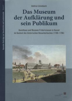 Das Museum der Aufklärung und sein Publikum : Kunsthaus und Museum Fridericianum in Kassel im Kontext des historischen Besucherbuches (1769 - 1796).