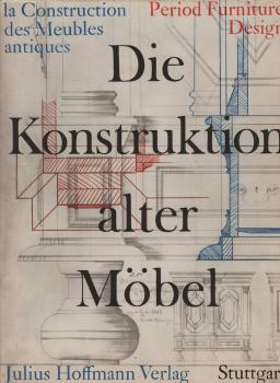 Die Konstruktion alter Möbel : Form u. Technik im Wandel d. Stilarten ; Truhen, Schränke, Kommoden, Betten, Tische u. Sitzmöbel in detaillierten Werkzeichn. ; erg. durch 185 Lichtbilder von d. Romanik bis zum Biedermeier.