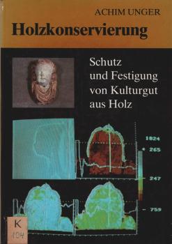 Holzkonservierung : Schutz und Festigkeit von Kulturgut aus Holz.