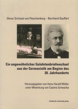 Otmar Schissel von Fleschenberg - Bernhard Seuffert : ein ungewöhnlicher Gelehrtenbriefwechsel aus der Germanistik am Beginn des 20. Jahrhunderts.