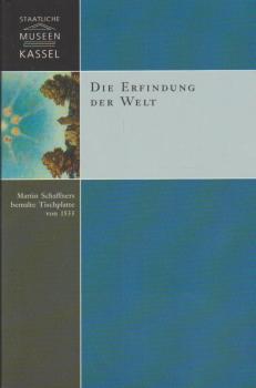 Die Erfindung der Welt : Martin Schaffners bemalte Tischplatte von 1533 ; [Ausstellung in der Gemäldegalerie Alte Meister vom 9. August - 3. November 2002].