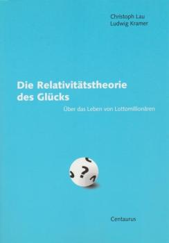 Die Relativitätstheorie des Glücks : über das Leben von Lottomillionären.