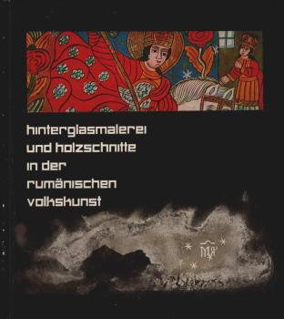 Hinterglasmalerei und Holzschnitte in der rumänischen Volkskunst.