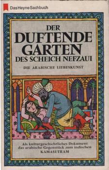 Der duftende Garten : Die arab. Liebeskunst. Verbunden mit zugehörigen Texten aus d. erot. Dichtung d. Araber: Al agani, Alf laila wa laila, Al iqd al farid, Al mustatraf, Nafhat al jaman.