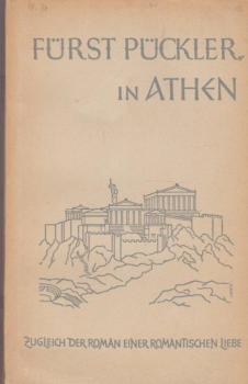 Fürst Pückler in Athen : Zugleich der Roman e. romant. Liebe.