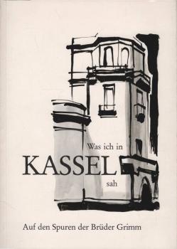 Was ich in Kassel sah : auf d. Spuren d. Brüder Grimm.