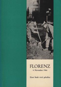 Florenz 4. November 1966. Einer Stadt wird geholfen. Erlebnisbericht und Dokumentation