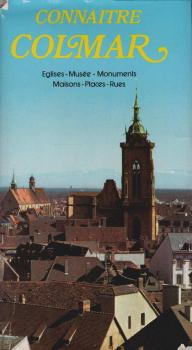 Connaitre Colmar. Eglises - Musée - Monuments - Maisons - Places - Rues