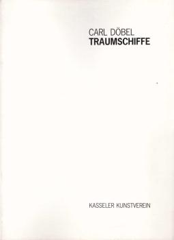 Carl Döbel, Traumschiffe : [eine Veröffentlichung des Kasseler Kunstvereins anlässlich seiner Ausstellung Carl Döbel, Traumschiffe, 6. November bis 4. Dezember 1988].