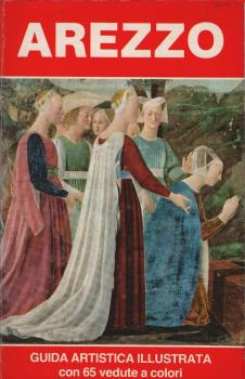 Arezzo. Guida artistica illustrata con 65 vedute a colori