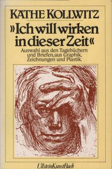 "Ich will wirken in dieser Zeit" : Ausw. aus d. Tagebüchern u. Briefen, aus Graphik, Zeichn. u. Plastik.