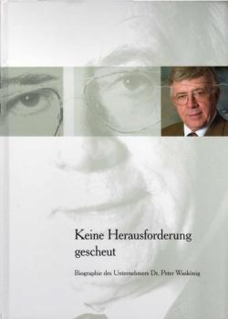 Keiner Herausforderung gescheut. Biographie des Unternehmers Dr. Peter Waskönig.