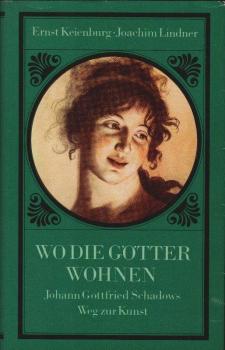 Wo die Götter wohnen : Johann Gottfried Schadows Weg zur Kunst ; biograph. Erzählung.