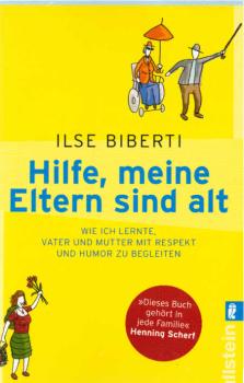 Hilfe, meine Eltern sind alt : wie ich lernte, Vater und Mutter mit Respekt und Humor zu begleiten.