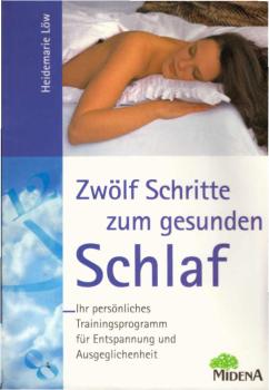 Zwölf Schritte zum gesunden Schlaf : ihr persönliches Trainingsprogramm für Entspannung und Ausgeglichenheit.