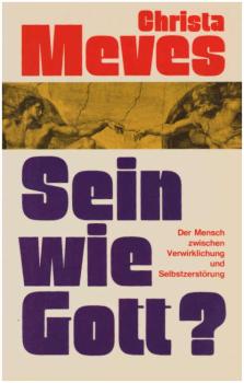 Sein wie Gott? : Der Mensch zwischen Verwirklichung u. Selbstzerstörung.