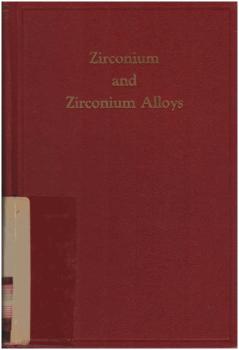 Zirconium and Zirconium Alloys: A Symposium on Zirconium and Zirconium Alloys Presented to Members of the ASM during the Eighth Western Metal Congress and Exposition, Los Angeles, March 23 to 27, 1953.