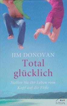 Total glücklich : stellen Sie Ihr Leben vom Kopf auf die Füße.